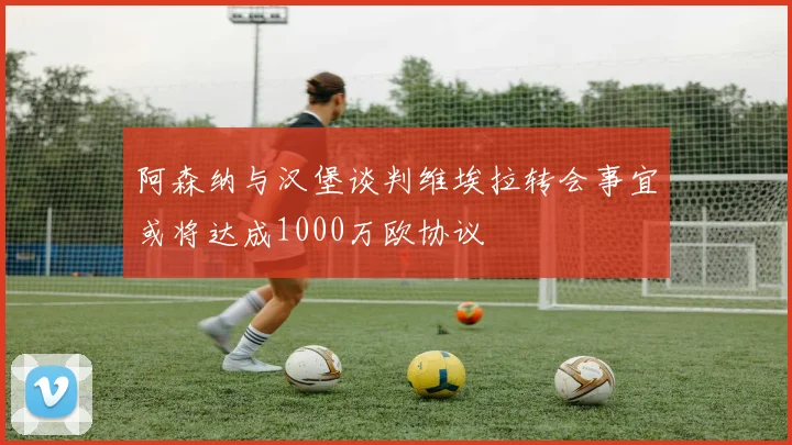 阿森纳与汉堡谈判维埃拉转会事宜或将达成1000万欧协议